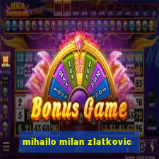 mihailo milan zlatkovic